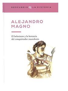 ALEJANDRO MAGNO. EL HELENISMO Y LA HERENCIA DEL CONQUISTADOR MACEDONIO.