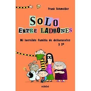 SOLO ENTRE LADRONES 1. MI INCREÍBLE FAMILIA DE DELINCUENTES Y YO